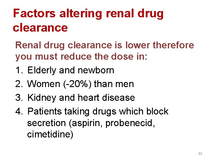 Factors altering renal drug clearance Renal drug clearance is lower therefore you must reduce