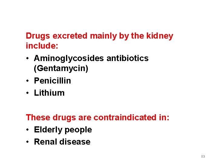 Drugs excreted mainly by the kidney include: • Aminoglycosides antibiotics (Gentamycin) • Penicillin •
