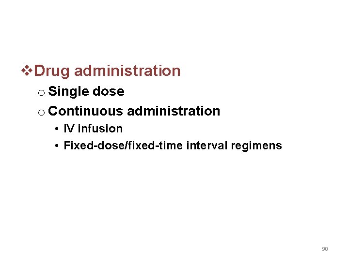 v. Drug administration o Single dose o Continuous administration • IV infusion • Fixed-dose/fixed-time