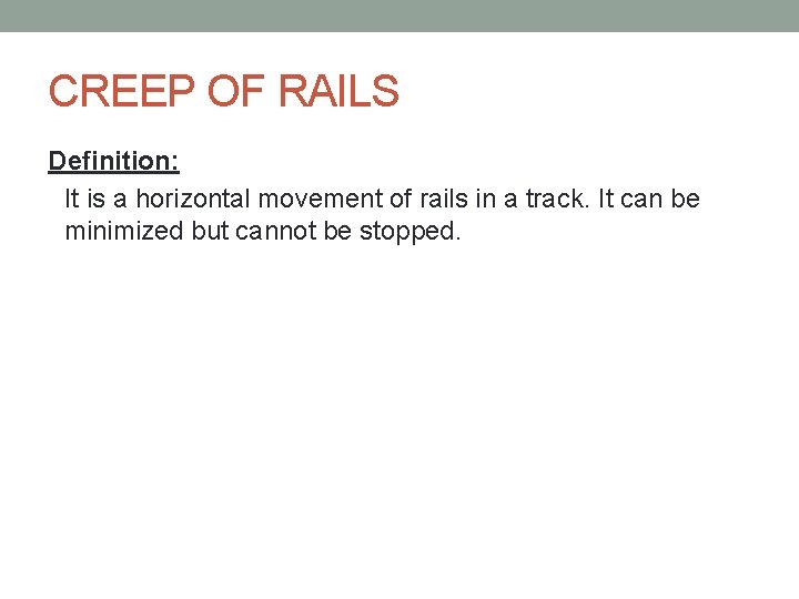CREEP OF RAILS Definition: It is a horizontal movement of rails in a track.