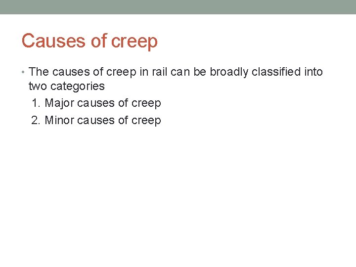 Causes of creep • The causes of creep in rail can be broadly classified