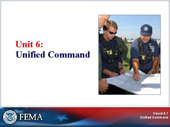 Unit 6: Unified Command Visual 6. 1 Unified Command 