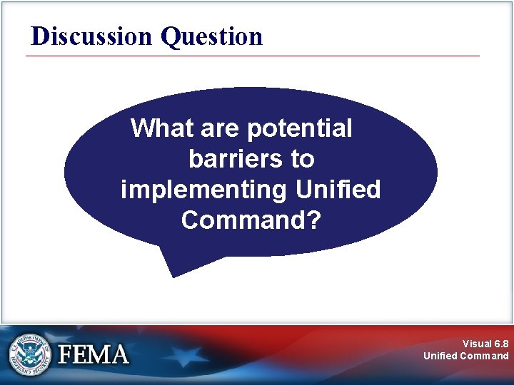 Discussion Question What are potential barriers to implementing Unified Command? Visual 6. 8 Unified