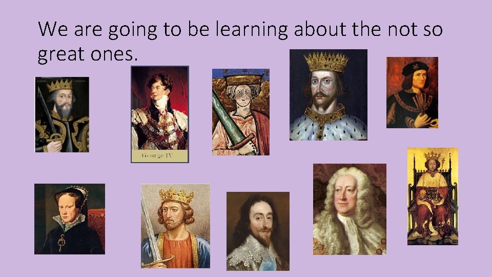 We are going to be learning about the not so great ones. 