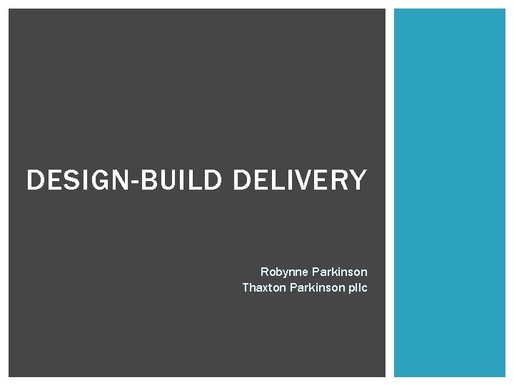 DESIGN-BUILD DELIVERY Robynne Parkinson Thaxton Parkinson pllc 