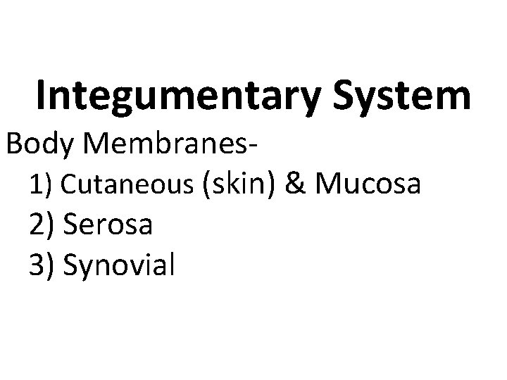 Integumentary System Body Membranes 1) Cutaneous (skin) & Mucosa 2) Serosa 3) Synovial 