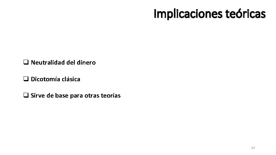 Implicaciones teóricas q Neutralidad del dinero q Dicotomía clásica q Sirve de base para