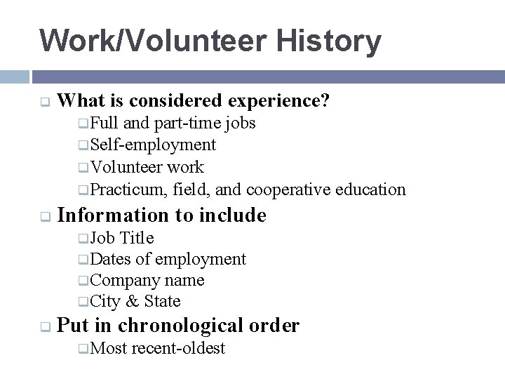 Work/Volunteer History q What is considered experience? q. Full and part-time jobs q. Self-employment