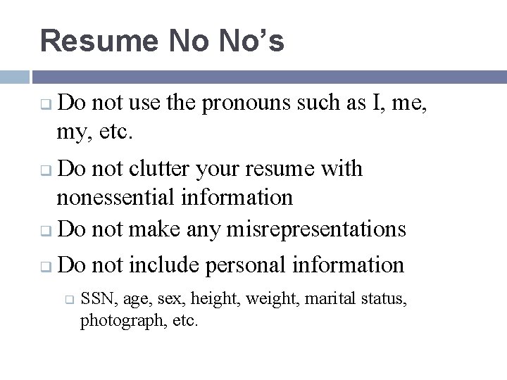 Resume No No’s q Do not use the pronouns such as I, me, my,