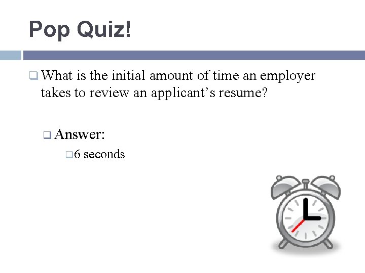 Pop Quiz! q What is the initial amount of time an employer takes to