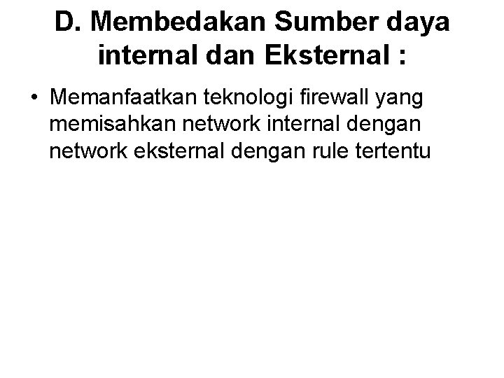 D. Membedakan Sumber daya internal dan Eksternal : • Memanfaatkan teknologi firewall yang memisahkan