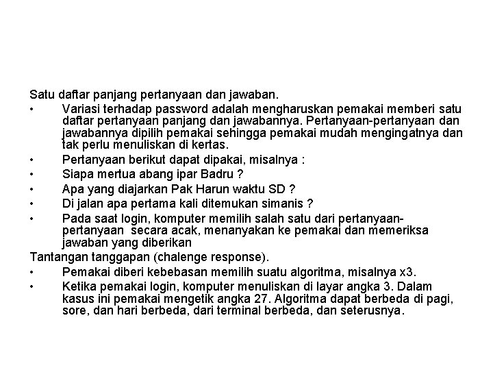 Satu daftar panjang pertanyaan dan jawaban. • Variasi terhadap password adalah mengharuskan pemakai memberi