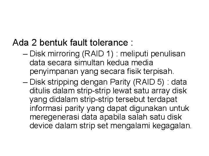 Ada 2 bentuk fault tolerance : – Disk mirroring (RAID 1) : meliputi penulisan