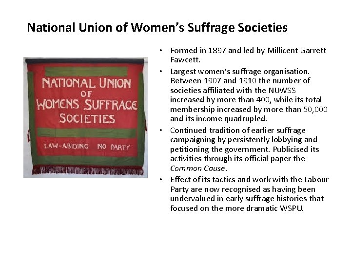National Union of Women’s Suffrage Societies • Formed in 1897 and led by Millicent