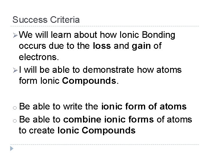 Success Criteria Ø We will learn about how Ionic Bonding occurs due to the