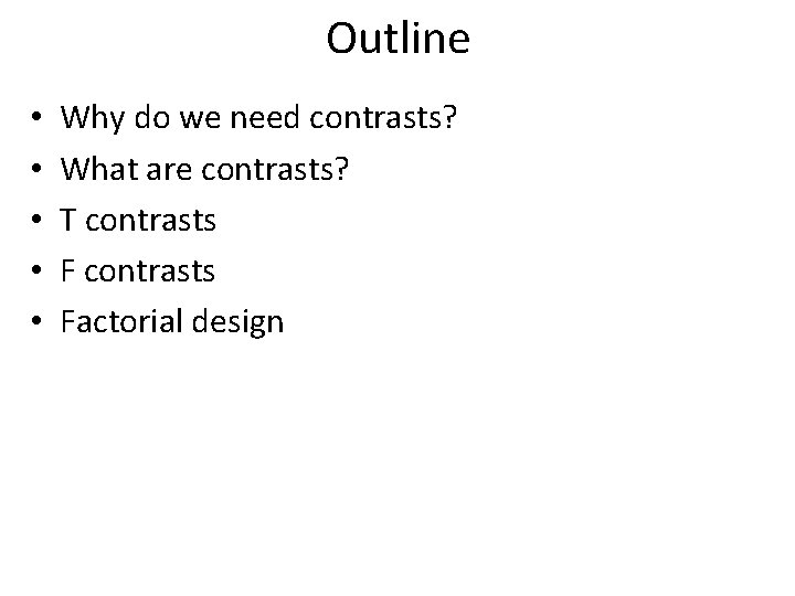 Outline • • • Why do we need contrasts? What are contrasts? T contrasts