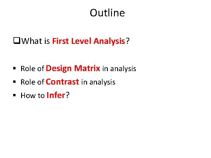 Outline q. What is First Level Analysis? § Role of Design Matrix in analysis
