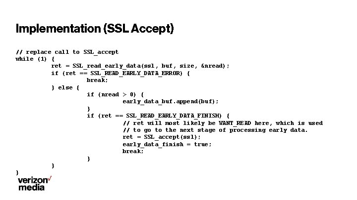 Implementation (SSL Accept) // replace call to SSL_accept while (1) { ret = SSL_read_early_data(ssl,