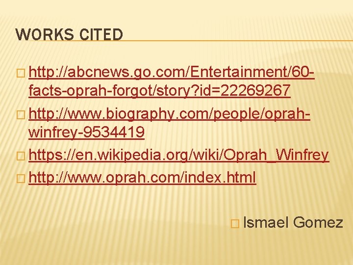 WORKS CITED � http: //abcnews. go. com/Entertainment/60 - facts-oprah-forgot/story? id=22269267 � http: //www. biography.