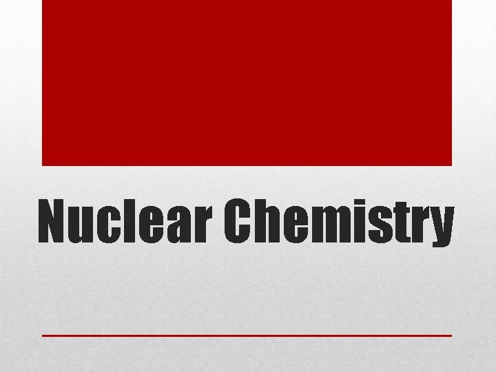 Nuclear Chemistry Nuclear Chemistry