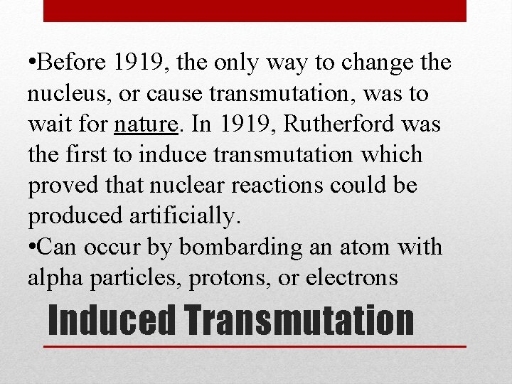 • Before 1919, the only way to change the nucleus, or cause transmutation, • Before 1919, the only way to change the nucleus, or cause transmutation,