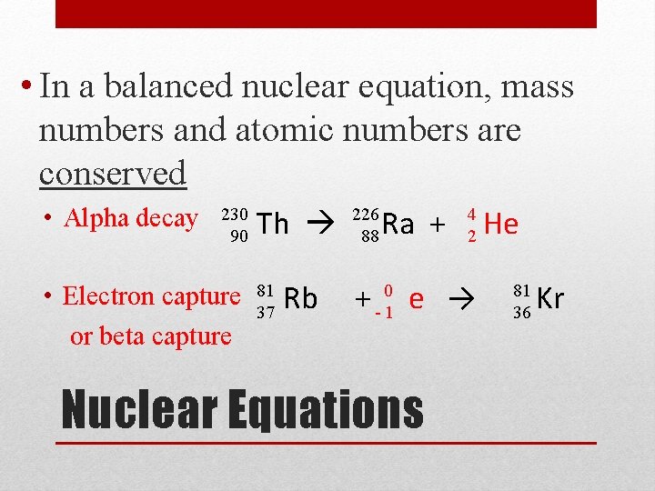  • In a balanced nuclear equation, mass numbers and atomic numbers are conserved
