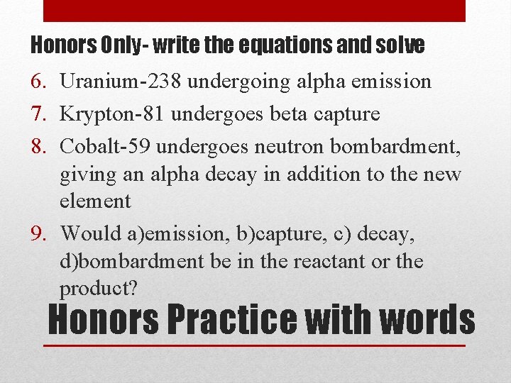 Honors Only- write the equations and solve 6. Uranium-238 undergoing alpha emission 7. Krypton-81