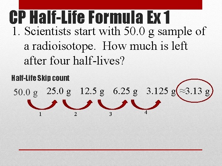 CP Half-Life Formula Ex 1 1. Scientists start with 50. 0 g sample of CP Half-Life Formula Ex 1 1. Scientists start with 50. 0 g sample of