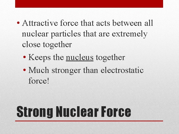  • Attractive force that acts between all nuclear particles that are extremely close