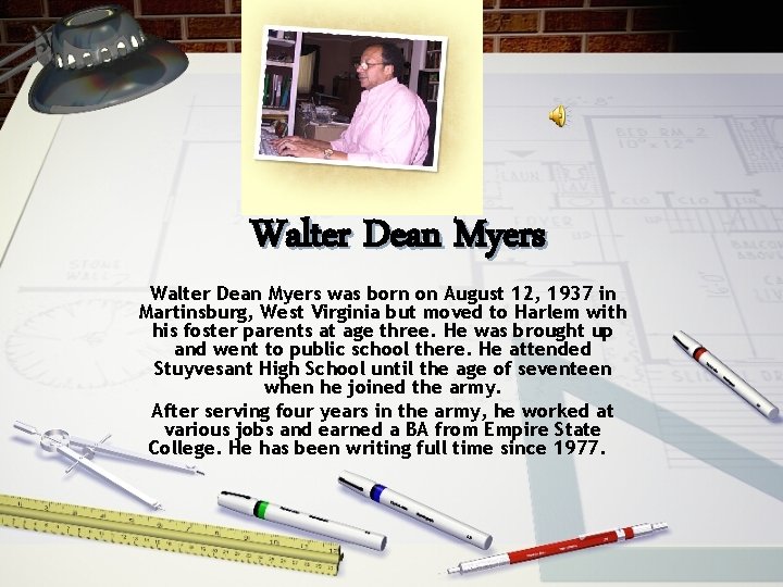 Walter Dean Myers was born on August 12, 1937 in Martinsburg, West Virginia but