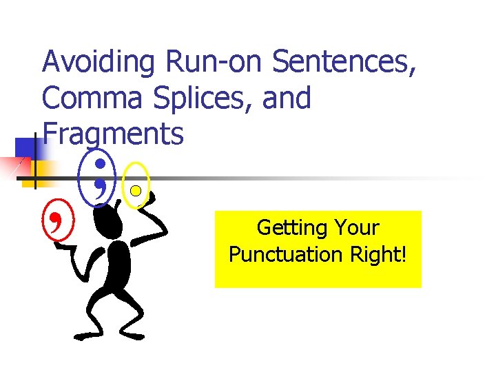Avoiding Run-on Sentences, Comma Splices, and Fragments , ; Getting Your Punctuation Right! 