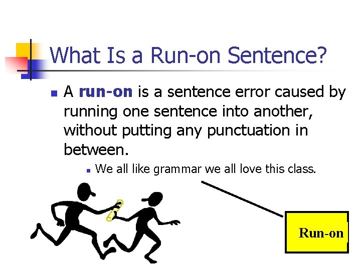 What Is a Run-on Sentence? n A run-on is a sentence error caused by