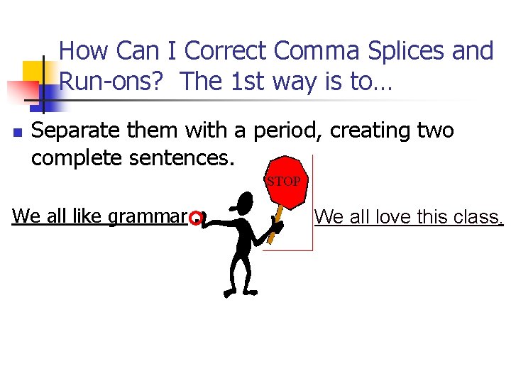 How Can I Correct Comma Splices and Run-ons? The 1 st way is to…