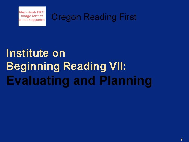 Oregon Reading First Institute on Beginning Reading VII: Evaluating and Planning 1 