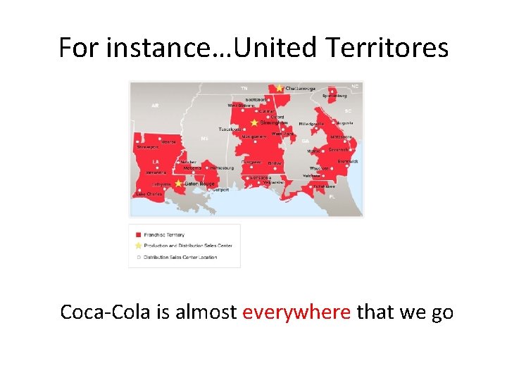 For instance…United Territores Coca-Cola is almost everywhere that we go 