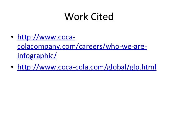 Work Cited • http: //www. cocacolacompany. com/careers/who-we-areinfographic/ • http: //www. coca-cola. com/global/glp. html 
