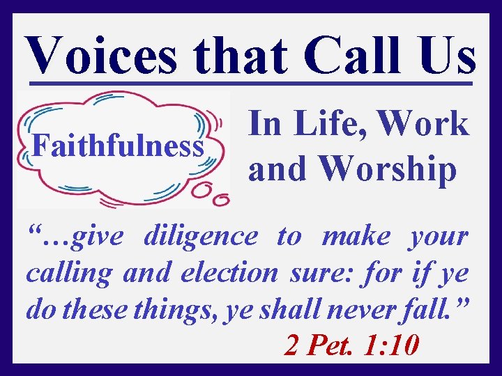 Voices that Call Us Faithfulness In Life, Work and Worship “…give diligence to make