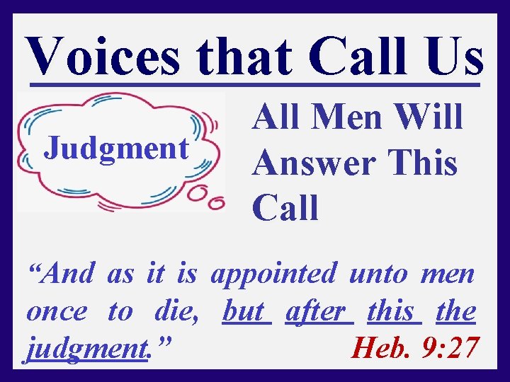 Voices that Call Us Judgment All Men Will Answer This Call “And as it