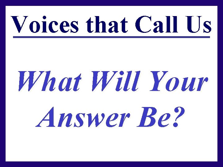 Voices that Call Us What Will Your Answer Be? 