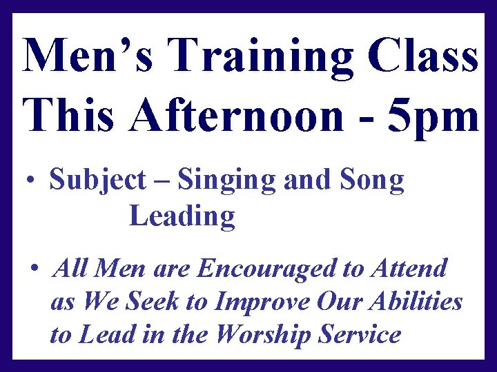 Men’s Training Class This Afternoon - 5 pm • Subject – Singing and Song