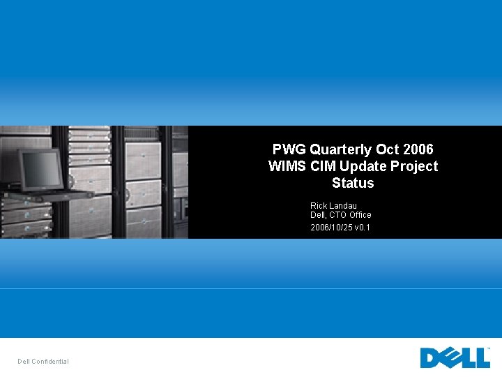 PWG Quarterly Oct 2006 WIMS CIM Update Project Status Rick Landau Dell, CTO Office