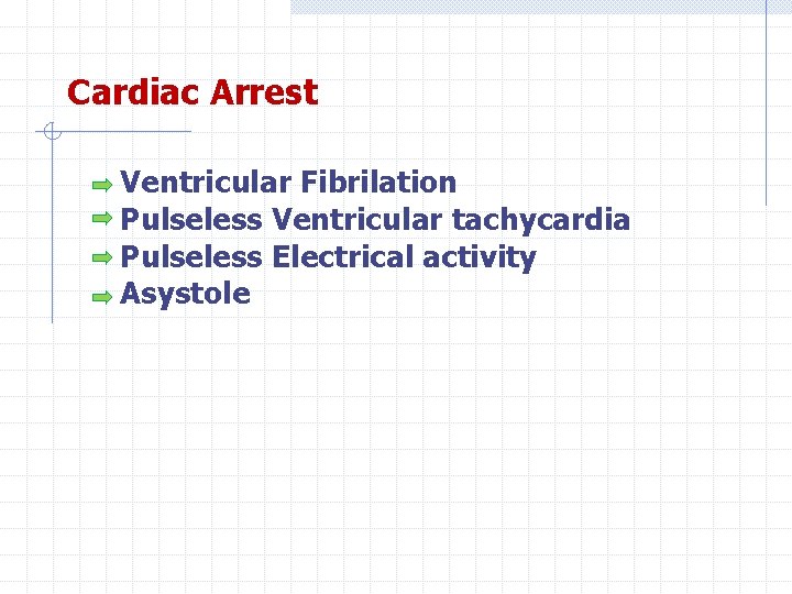 Cardiac Arrest Ventricular Fibrilation Pulseless Ventricular tachycardia Pulseless Electrical activity Asystole 