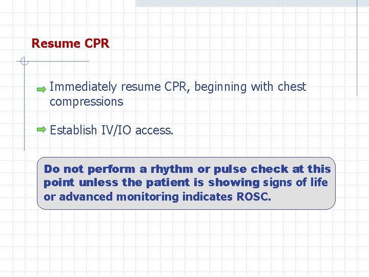 Resume CPR Immediately resume CPR, beginning with chest compressions Establish IV/IO access. Do not
