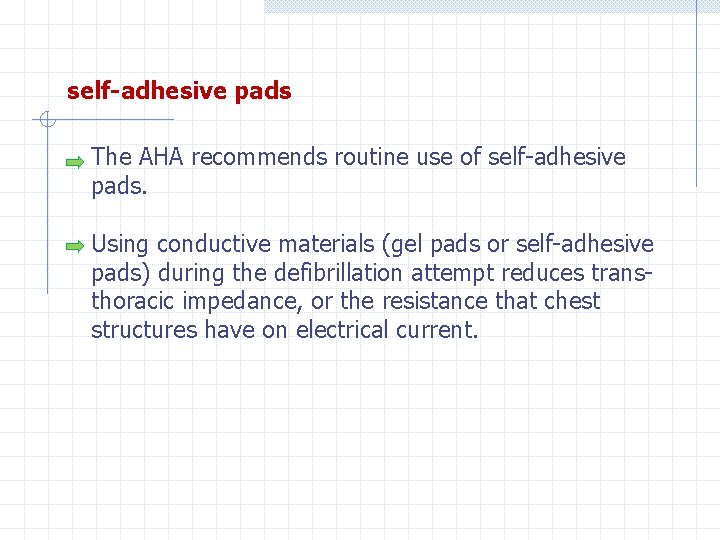 self-adhesive pads The AHA recommends routine use of self-adhesive pads. Using conductive materials (gel