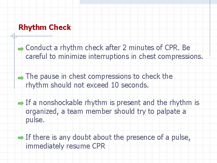 Rhythm Check Conduct a rhythm check after 2 minutes of CPR. Be careful to