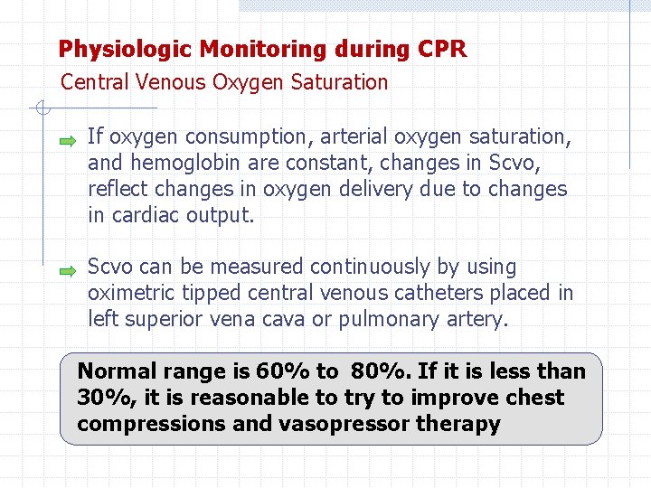 Physiologic Monitoring during CPR Central Venous Oxygen Saturation If oxygen consumption, arterial oxygen saturation,