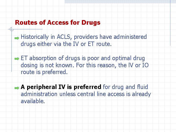 Routes of Access for Drugs Historically in ACLS, providers have administered drugs either via