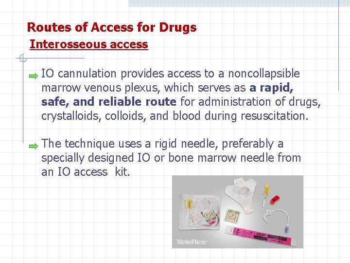 Routes of Access for Drugs Interosseous access IO cannulation provides access to a noncollapsible