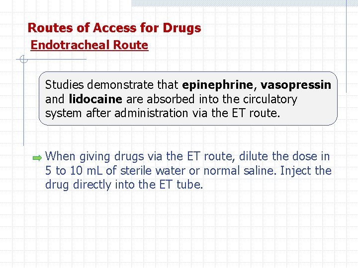 Routes of Access for Drugs Endotracheal Route Studies demonstrate that epinephrine, vasopressin and lidocaine