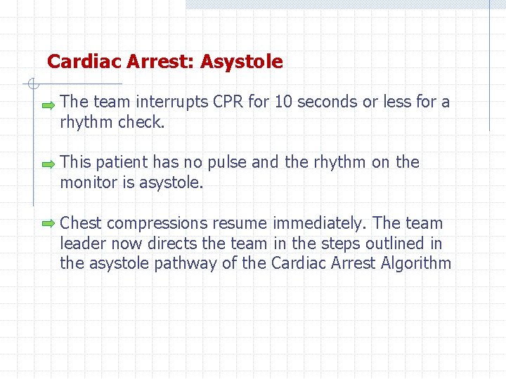 Cardiac Arrest: Asystole The team interrupts CPR for 10 seconds or less for a